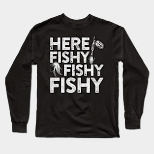 Here Fishy Fishy Fishy T-Shirt Fisherman Shirt Long Sleeve T-Shirt